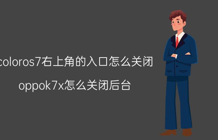 coloros7右上角的入口怎么关闭 oppok7x怎么关闭后台？